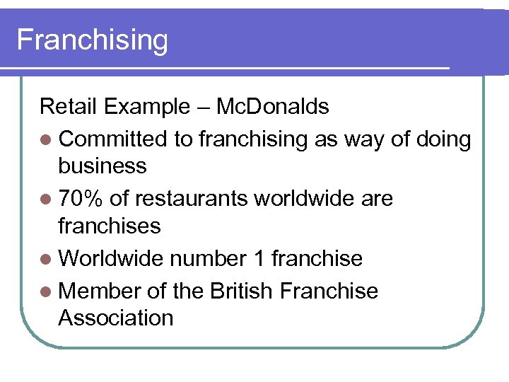 Franchising Retail Example – Mc. Donalds l Committed to franchising as way of doing