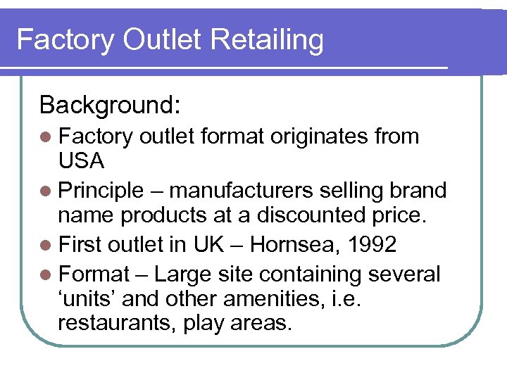 Factory Outlet Retailing Background: l Factory outlet format originates from USA l Principle –