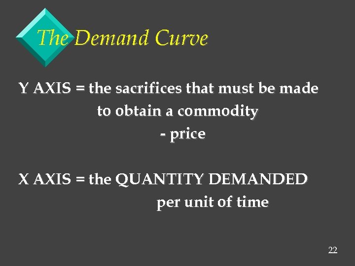 The Demand Curve Y AXIS = the sacrifices that must be made to obtain