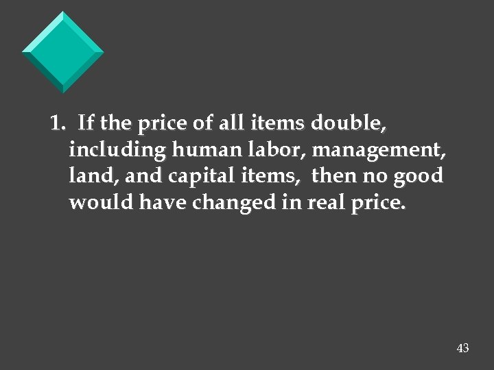 1. If the price of all items double, including human labor, management, land, and