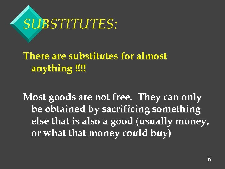 SUBSTITUTES: There are substitutes for almost anything !!!! Most goods are not free. They