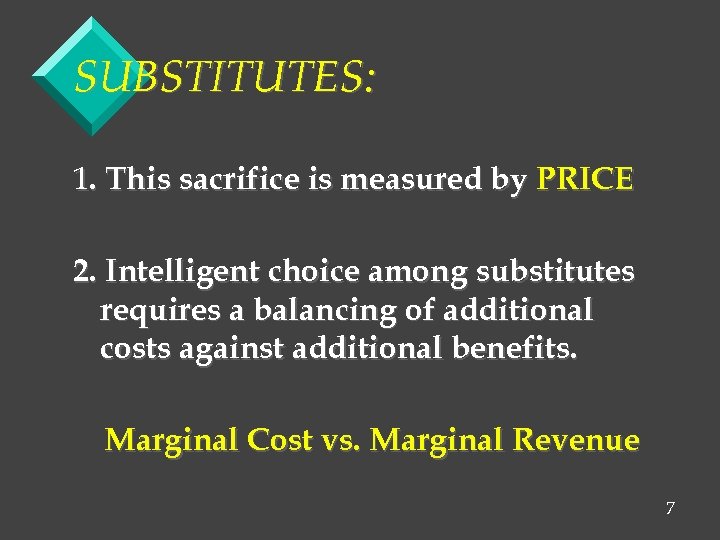 SUBSTITUTES: 1. This sacrifice is measured by PRICE 2. Intelligent choice among substitutes requires