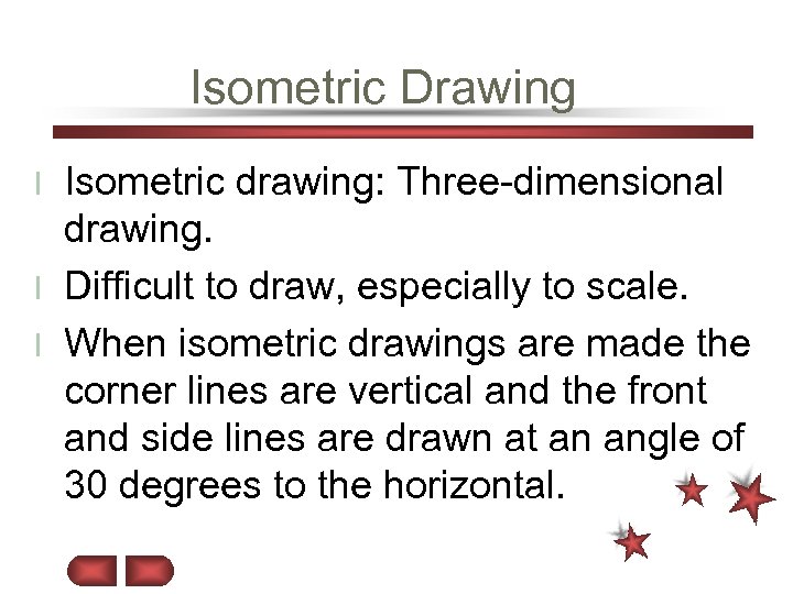 Isometric Drawing Isometric drawing: Three-dimensional drawing. l Difficult to draw, especially to scale. l