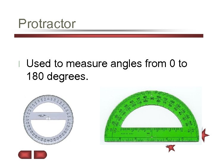Protractor l Used to measure angles from 0 to 180 degrees. 