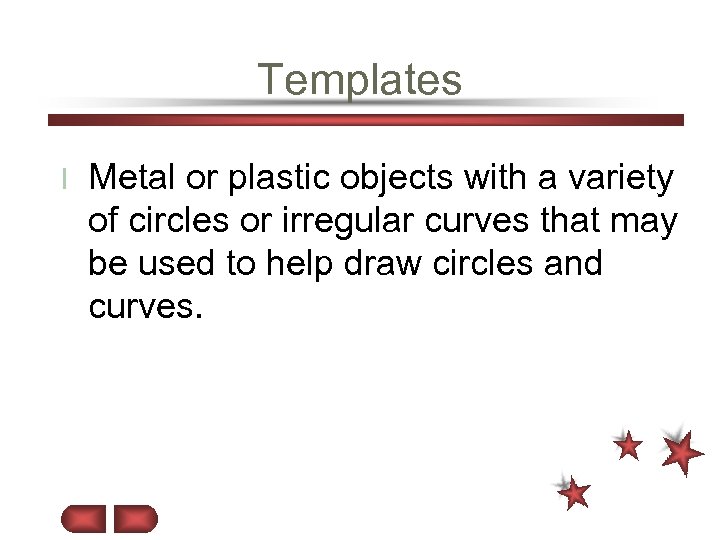 Templates l Metal or plastic objects with a variety of circles or irregular curves