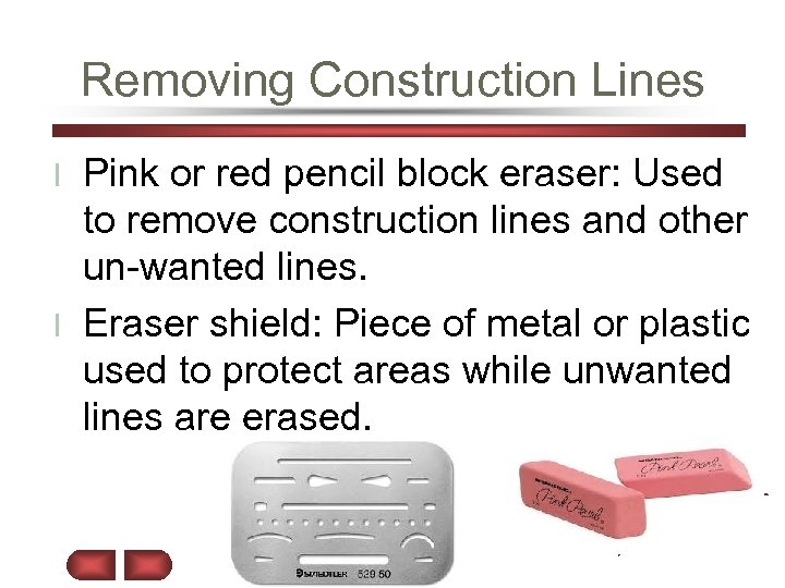 Removing Construction Lines Pink or red pencil block eraser: Used to remove construction lines