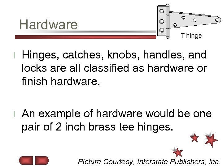 Hardware l Hinges, catches, knobs, handles, and locks are all classified as hardware or