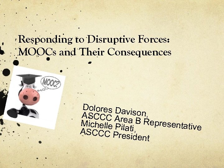 Responding to Disruptive Forces: MOOCs and Their Consequences Dolores Da v ASCCC Are ison,