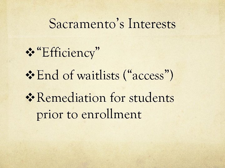Sacramento’s Interests v“Efficiency” v. End of waitlists (“access”) v. Remediation for students prior to
