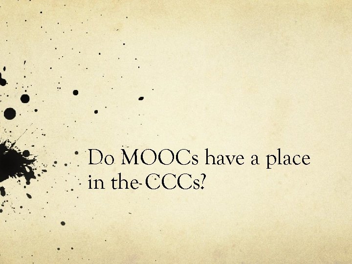 Do MOOCs have a place in the CCCs? 