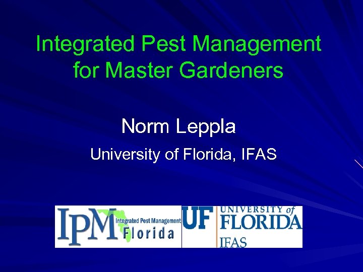 Integrated Pest Management for Master Gardeners Norm Leppla University of Florida, IFAS 