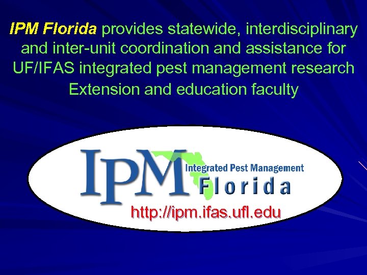 IPM Florida provides statewide, interdisciplinary and inter-unit coordination and assistance for UF/IFAS integrated pest