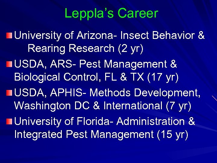 Leppla’s Career University of Arizona- Insect Behavior & Rearing Research (2 yr) USDA, ARS-