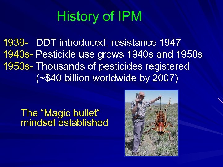 History of IPM 1939 - DDT introduced, resistance 1947 1940 s- Pesticide use grows