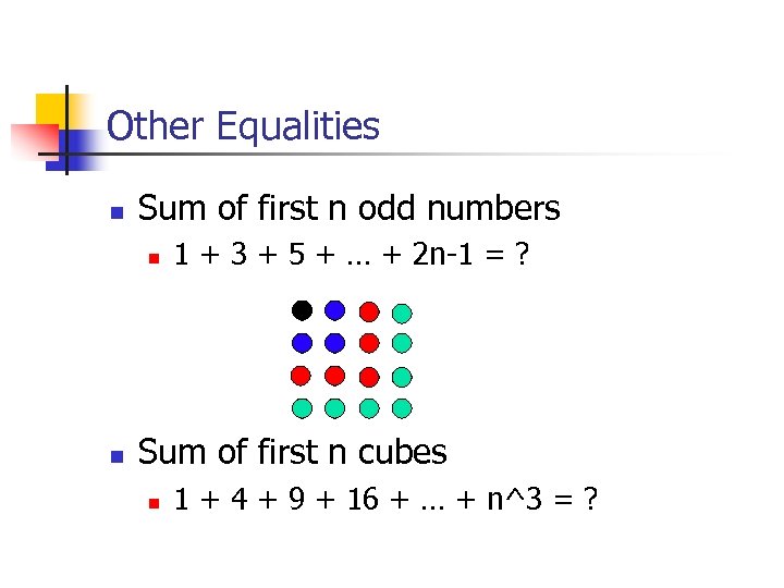 Other Equalities n Sum of first n odd numbers n n 1 + 3