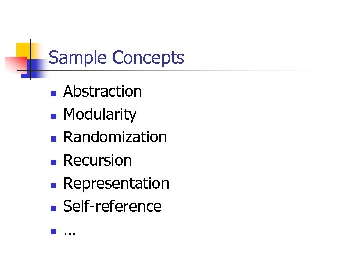 Sample Concepts n n n n Abstraction Modularity Randomization Recursion Representation Self-reference … 