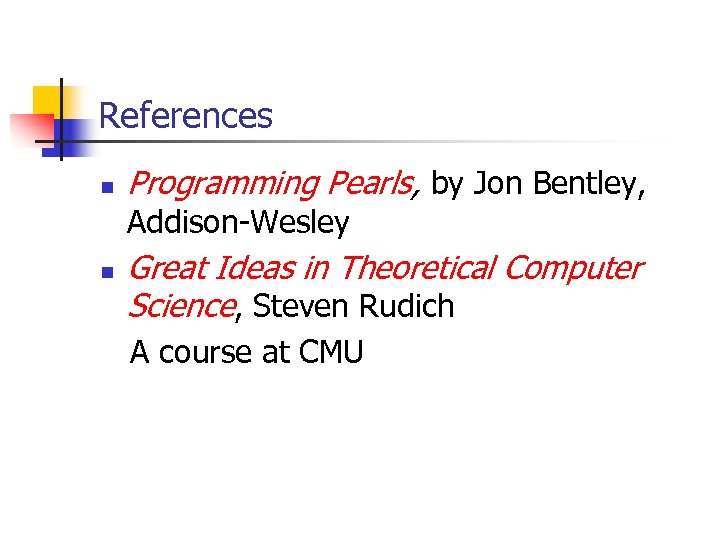 References n Programming Pearls, by Jon Bentley, Addison-Wesley n Great Ideas in Theoretical Computer