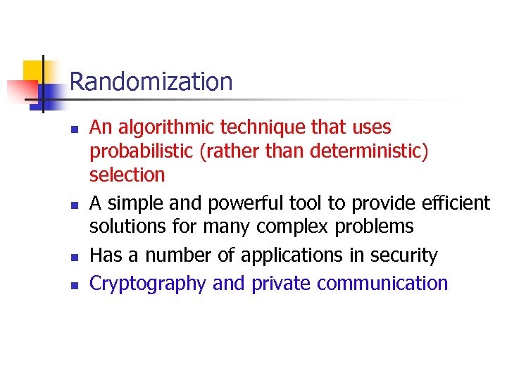 Randomization n n An algorithmic technique that uses probabilistic (rather than deterministic) selection A