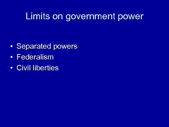 Limits on government power • Separated powers • Federalism • Civil liberties 