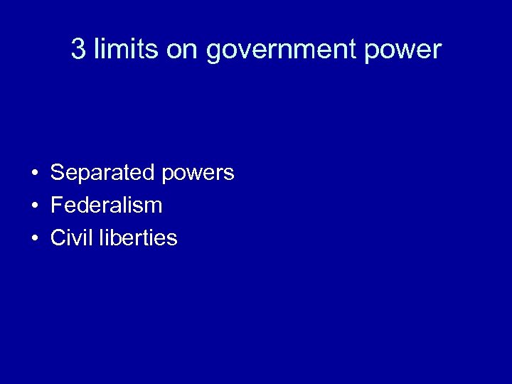 3 limits on government power • Separated powers • Federalism • Civil liberties 