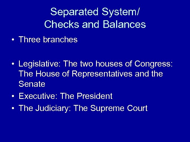 Separated System/ Checks and Balances • Three branches • Legislative: The two houses of