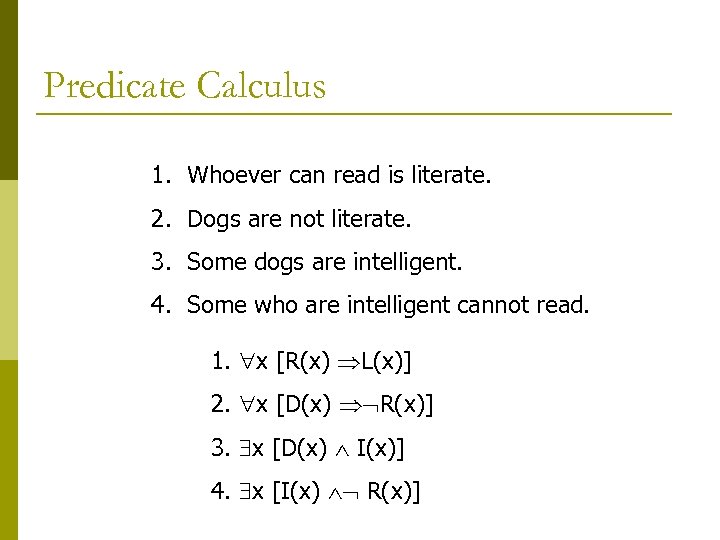 Predicate Calculus 1. Whoever can read is literate. 2. Dogs are not literate. 3.
