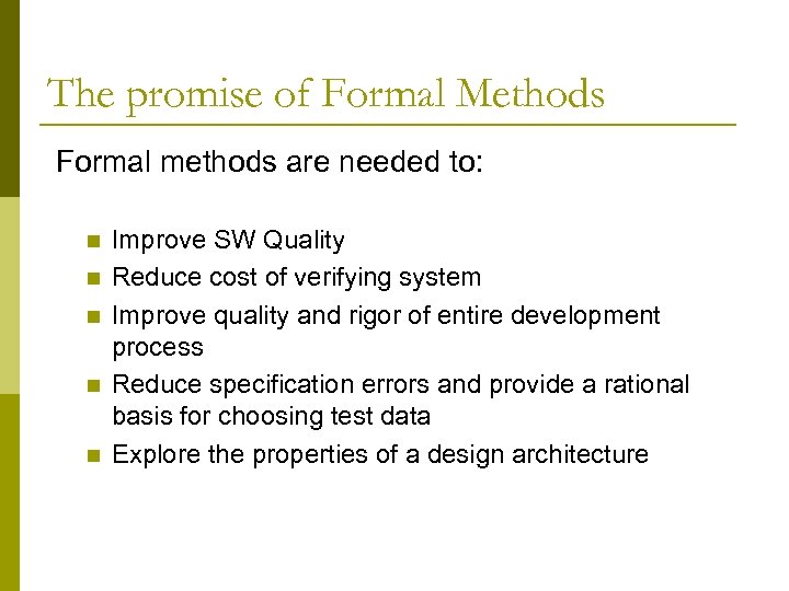 The promise of Formal Methods Formal methods are needed to: n n n Improve