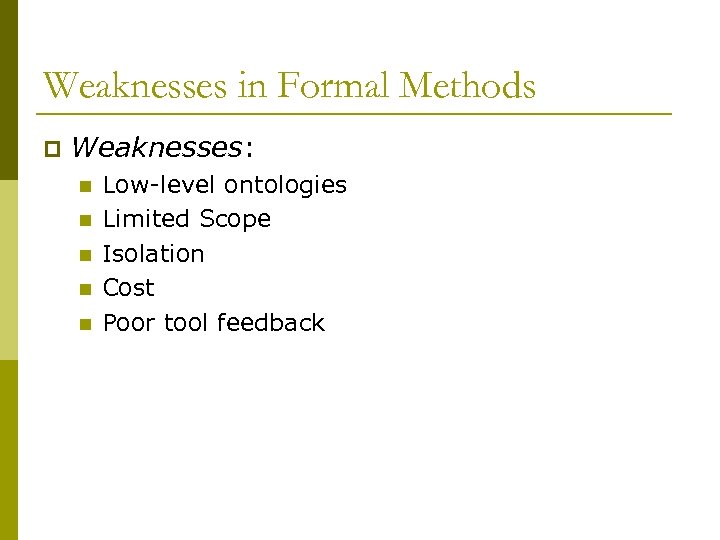 Weaknesses in Formal Methods p Weaknesses: n n n Low-level ontologies Limited Scope Isolation