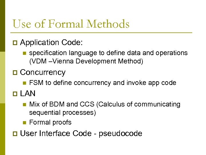 Use of Formal Methods p Application Code: n p Concurrency n p FSM to
