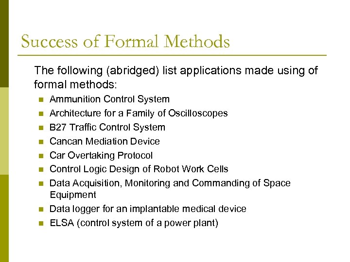 Success of Formal Methods The following (abridged) list applications made using of formal methods: