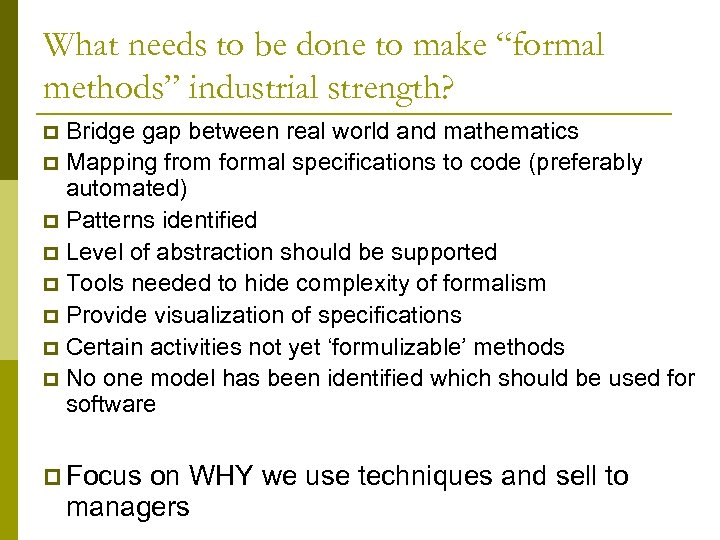 What needs to be done to make “formal methods” industrial strength? Bridge gap between