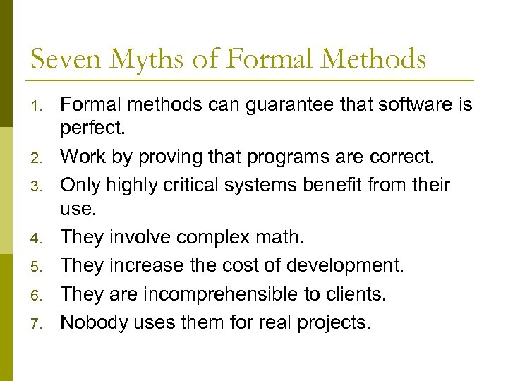 Seven Myths of Formal Methods 1. 2. 3. 4. 5. 6. 7. Formal methods
