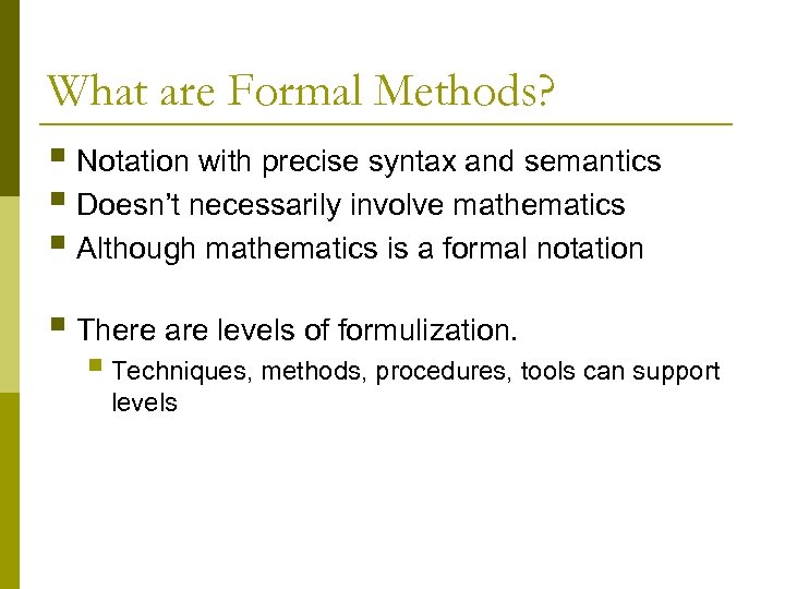 What are Formal Methods? § Notation with precise syntax and semantics § Doesn’t necessarily