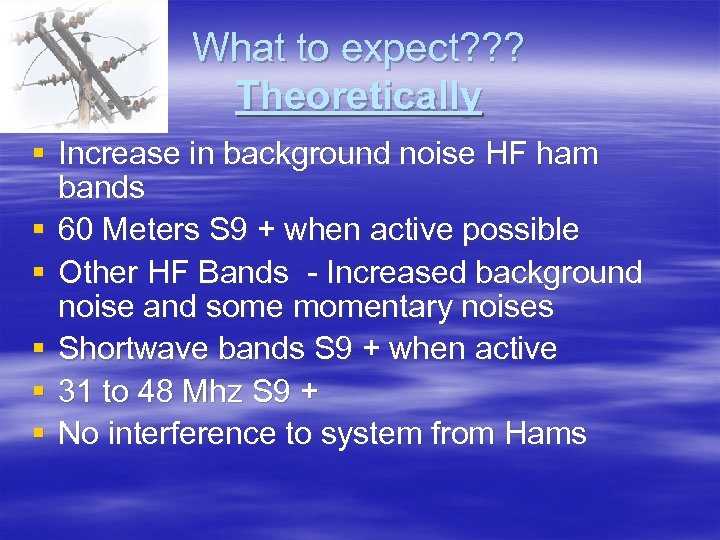 What to expect? ? ? Theoretically § Increase in background noise HF ham bands