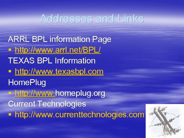 Addresses and Links ARRL BPL information Page § http: //www. arrl. net/BPL/ TEXAS BPL