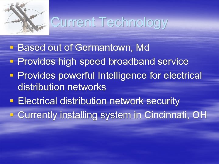 Current Technology § § § Based out of Germantown, Md Provides high speed broadband
