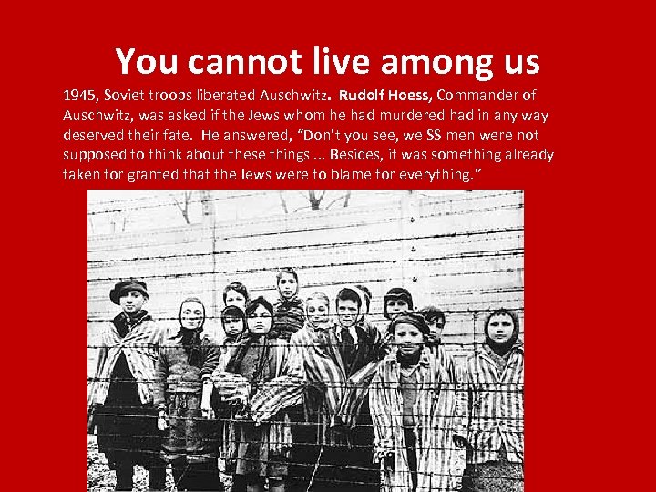 You cannot live among us 1945, Soviet troops liberated Auschwitz. Rudolf Hoess, Commander of