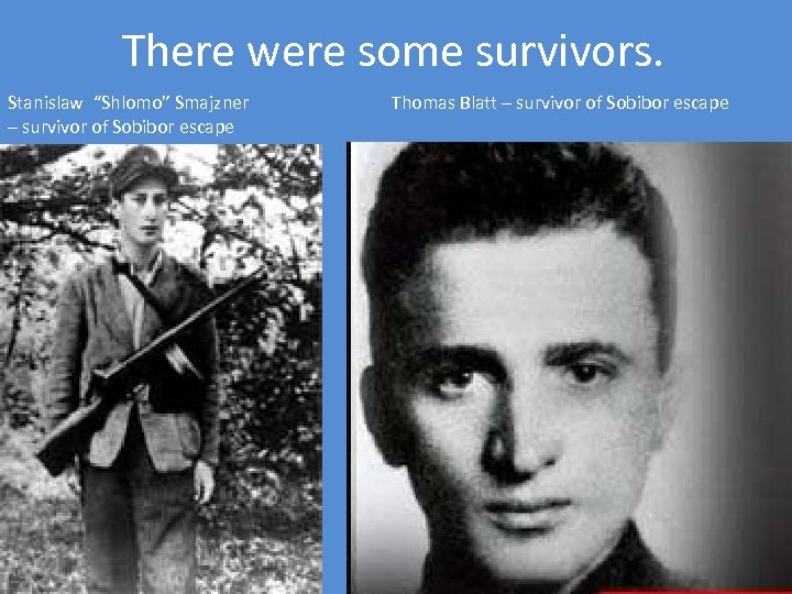 There were some survivors. Stanislaw “Shlomo” Smajzner – survivor of Sobibor escape Thomas Blatt