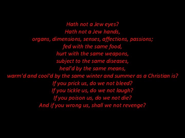 Hath not a Jew eyes? Hath not a Jew hands, organs, dimensions, senses, affections,