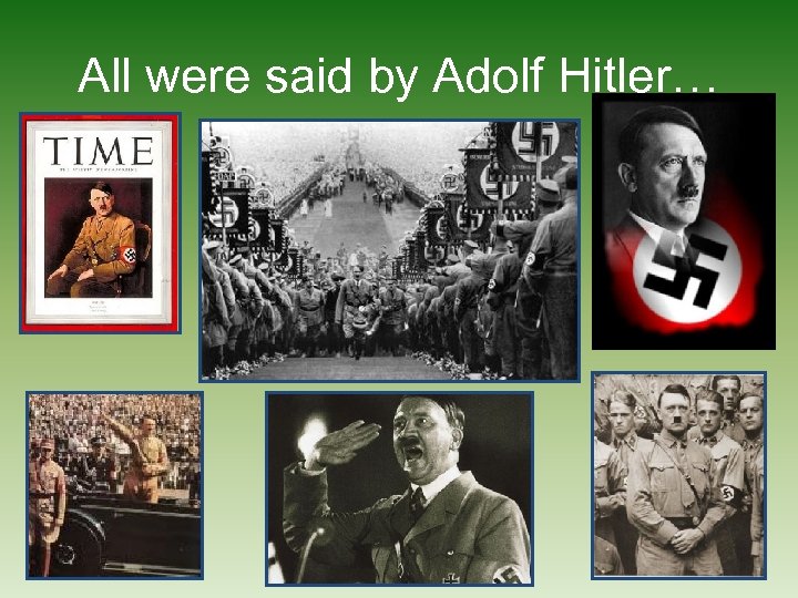All were said by Adolf Hitler… 