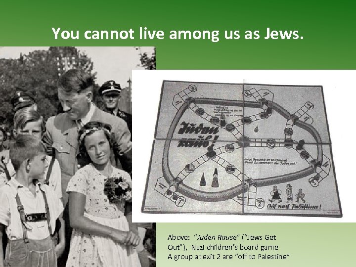 You cannot live among us as Jews. Above: “Juden Rause” (“Jews Get Out”), Nazi
