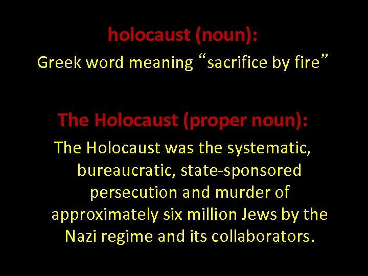 holocaust (noun): Greek word meaning “sacrifice by fire” The Holocaust (proper noun): The Holocaust