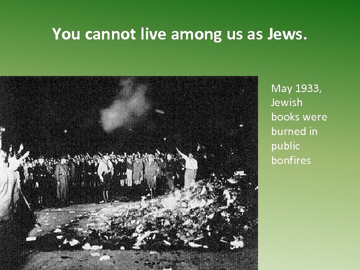 You cannot live among us as Jews. May 1933, Jewish books were burned in