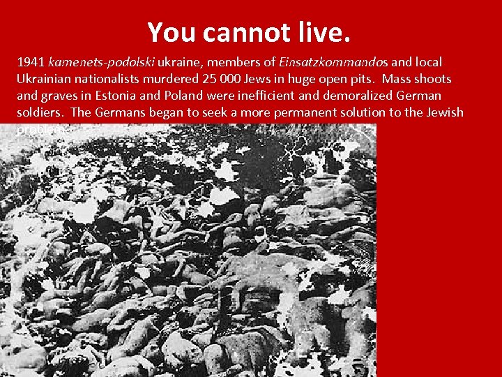 You cannot live. 1941 kamenets-podolski ukraine, members of Einsatzkommandos and local Ukrainian nationalists murdered