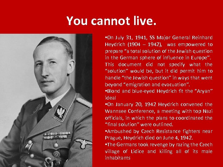 You cannot live. • On July 31, 1941, SS Major General Reinhard Heydrich (1904