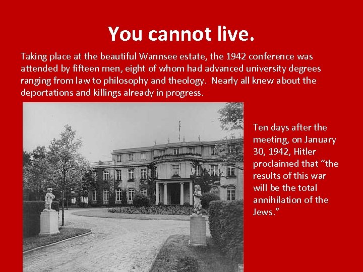 You cannot live. Taking place at the beautiful Wannsee estate, the 1942 conference was
