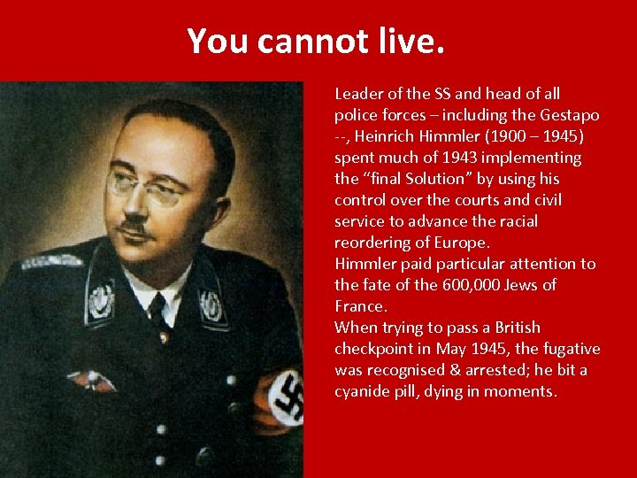 You cannot live. Leader of the SS and head of all police forces –