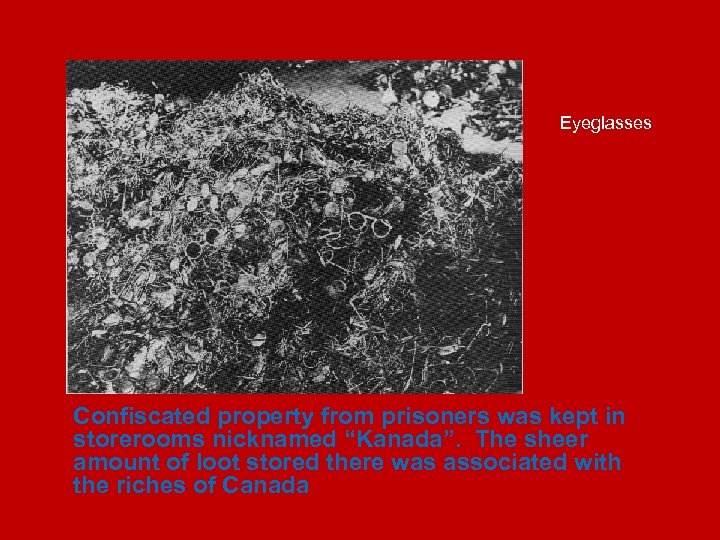 Eyeglasses Confiscated property from prisoners was kept in storerooms nicknamed “Kanada”. The sheer amount