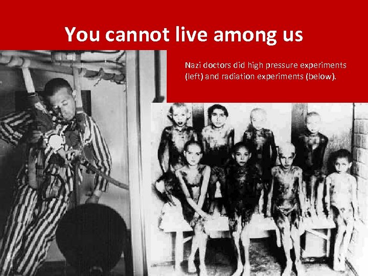 You cannot live among us Nazi doctors did high pressure experiments (left) and radiation
