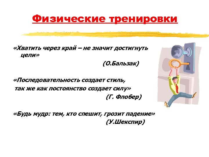 Физические тренировки «Хватить через край – не значит достигнуть цели» (О. Бальзак) «Последовательность создает